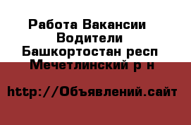 Работа Вакансии - Водители. Башкортостан респ.,Мечетлинский р-н